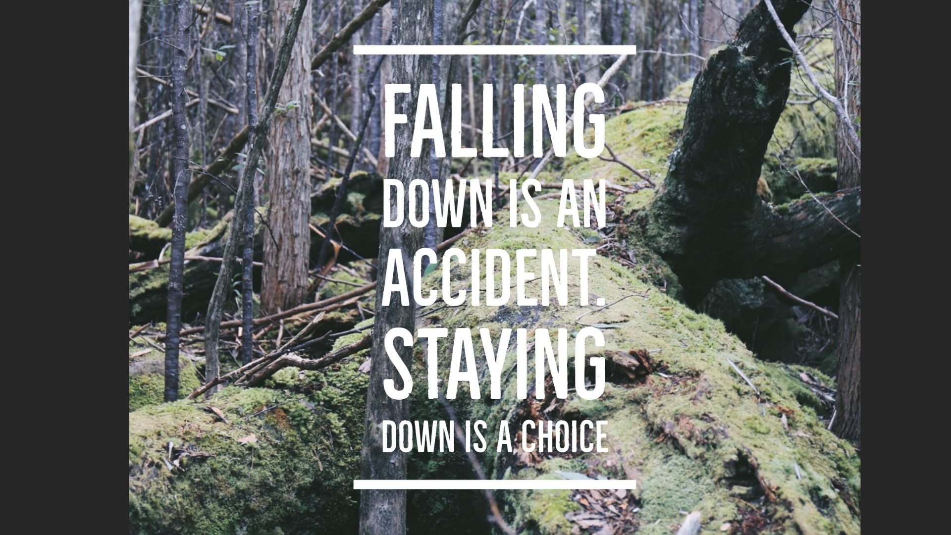 staying down is a choice Falling down is an accident; staying down is a choice